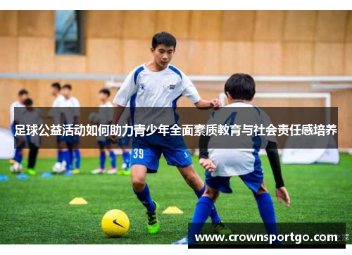 足球公益活动如何助力青少年全面素质教育与社会责任感培养